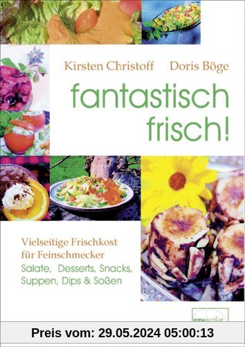 fantastisch frisch!: Vielseitige Frischkost für Feinschmecker. Salate, Desserts, Snacks, Suppen, Dips & Soßen