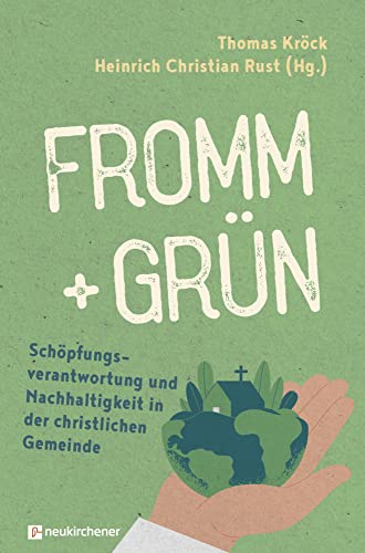 fromm + grün - Schöpfungsverantwortung und Nachhaltigkeit in der christlichen Gemeinde von Neukirchener Verlag