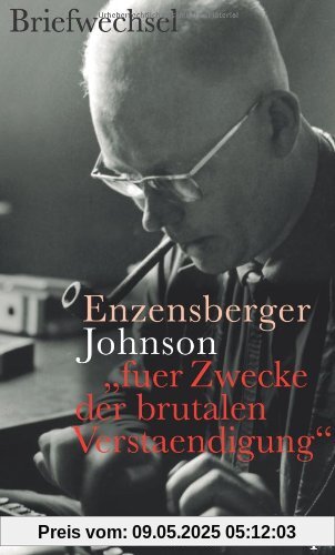 »fuer Zwecke der brutalen Verstaendigung«: Hans Magnus Enzensberger - Uwe Johnson. Der Briefwechsel »fuer Zwecke der brutalen Verstaendigung«: Hans Magnus Enzensberger - Uwe Johnson. Der Briefwechsel