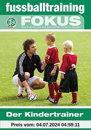 fussballtraining Fokus: Der Kindertrainer - Von Anfang an begeistern - für Training, Spiel und Vereinsleben