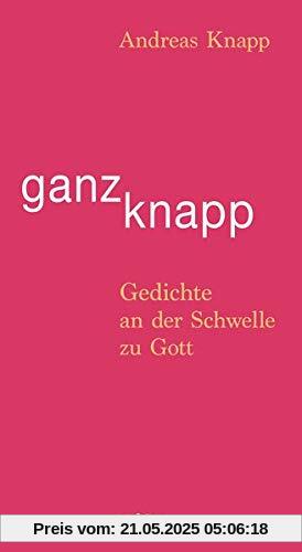 ganz knapp: Gedichte an der Schwelle zu Gott