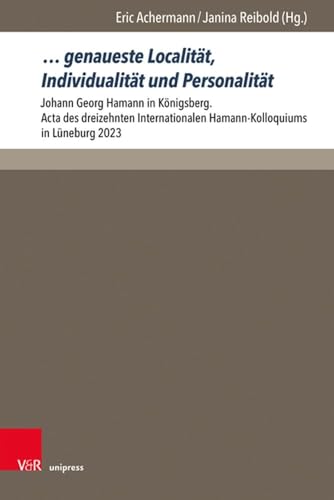 … genaueste Localität, Individualität und Personalität: Johann Georg Hamann in Königsberg. Acta des dreizehnten Internationalen Hamann-Kolloquiums in Lüneburg 2023 (Hamann-Studien) von V&R unipress