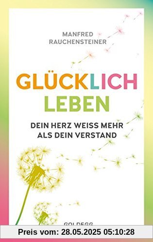 glücklich leben: Dein Herz weiß mehr als dein Verstand