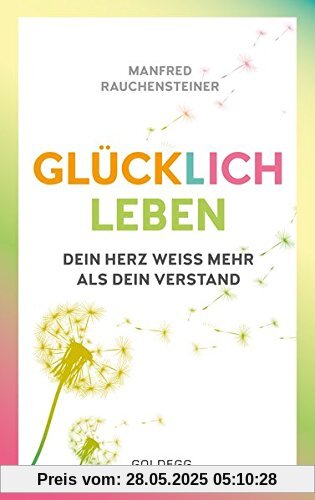 glücklich leben: Dein Herz weiß mehr als dein Verstand