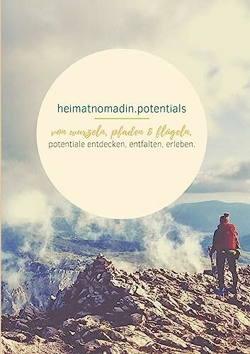 heimatnomadin.potentials - von wurzeln, pfaden & fl�geln.: potentiale entdecken, entfalten, er...