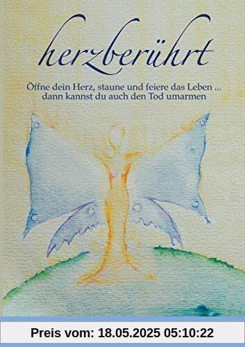 herzberührt – Öffne dein Herz, staune und feiere das Leben … dann kannst du auch den Tod umarmen