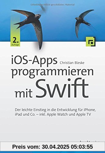 iOS-Apps programmieren mit Swift: Der leichte Einstieg in die Entwicklung für iPhone, iPad und Co. - inkl. Apple Watch und Apple TV iOS-Apps programmieren mit Swift: Der leichte Einstieg in die Entwicklung für iPhone, iPad und Co. - inkl. Apple Watch und Apple TV