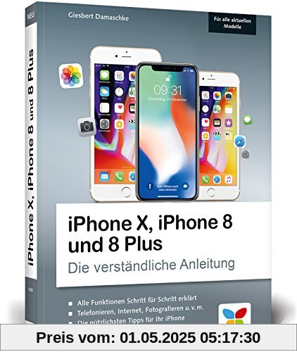 iPhone X, iPhone 8 und 8 Plus: Die verständliche Anleitung zu allen aktuellen iPhones – neu zu iOS 11 iPhone X, iPhone 8 und 8 Plus: Die verständliche Anleitung zu allen aktuellen iPhones – neu zu iOS 11