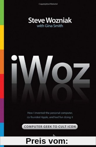 iWoz: Computer Geek to Cult Icon: How I Invented the Personal Computer, Co-Founded Apple, and Had Fun Doing It: How I Invented the Personal Computer and Had Fun Along the Way