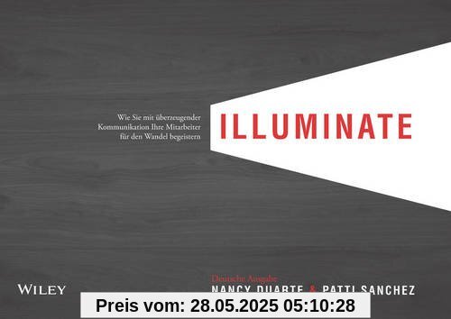 illuminate: Wie Sie mit überzeugender Kommunikation Ihre Mitarbeiter für den Wandel begeistern illuminate: Wie Sie mit überzeugender Kommunikation Ihre Mitarbeiter für den Wandel begeistern