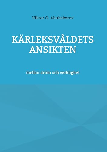kärleksvåldets ansikten: mellan dröm och verklighet von BoD – Books on Demand – Schweden
