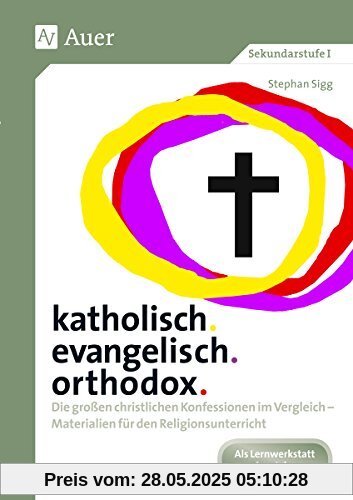katholisch. evangelisch. orthodox.: Die großen christlichen Konfessionen im Vergleich - Materialien für den Religionsunterricht (5. bis 10. Klasse)