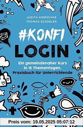 #konfilogin - Ein gemeindenaher Kurs in 15 Thementagen: Praxisbuch für Unterrichtende #konfilogin - Ein gemeindenaher Kurs in 15 Thementagen: Praxisbuch für Unterrichtende
