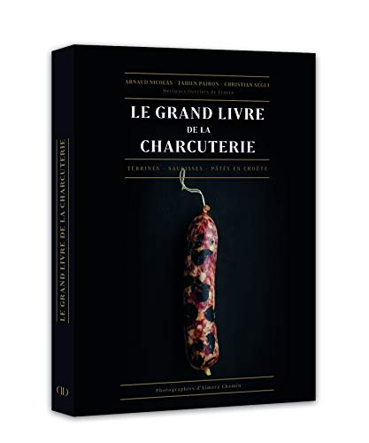 le grand livre de la charcuterie: Terrines, saucisses, pâtés en croûte