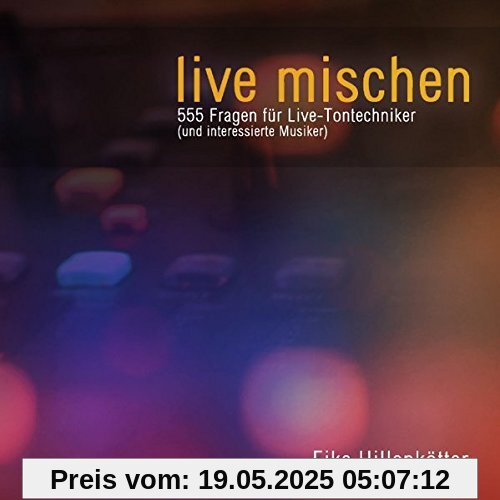 live mischen: 555 Fragen für Live-Tontechniker (und interessierte Musiker)