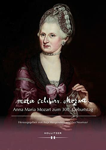 mater celeberr. Mozart. Anna Maria Mozart zum 300. Geburtstag (Schriftenreihe des Archivs der ...
