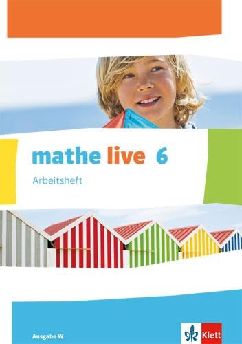 mathe live 6. Ausgabe W: Arbeitsheft mit Lösungsheft Klasse 6 (mathe live. Ausgabe W ab 2014) mathe live 6. Ausgabe W: Arbeitsheft mit Lösungsheft Klasse 6 (mathe live. Ausgabe W ab 2014)