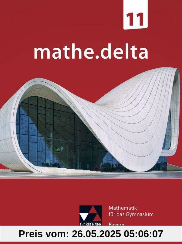 mathe.delta – Bayern Sek II / mathe.delta Bayern 11: Mathematik für das Gymnasium (mathe.delta – Bayern Sek II: Mathematik für das Gymnasium)