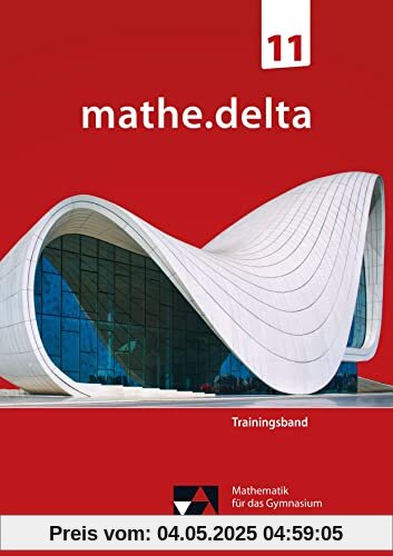 mathe.delta – Bayern Sek II / mathe.delta Bayern Trainingsband 11: Mathematik für das Gymnasium (mathe.delta – Bayern Sek II: Mathematik für das Gymnasium)