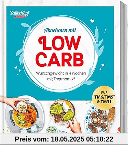 mein ZauberTopf EINFACH LECKER! Abnehmen mit Low-Carb – Wunschgewicht in 4 Wochen: Lieblingsrezepte für Thermomix®