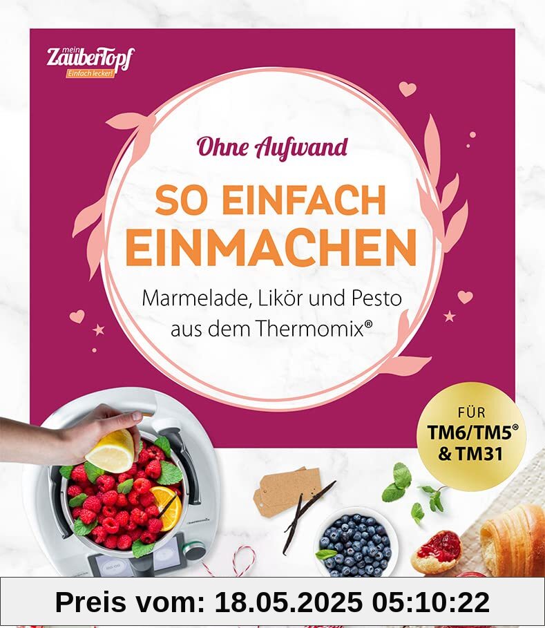 mein ZauberTopf Einfach lecker! Ohne Aufwand. So einfach Einmachen: Marmelade, Likör und Pesto aus dem Thermomix®