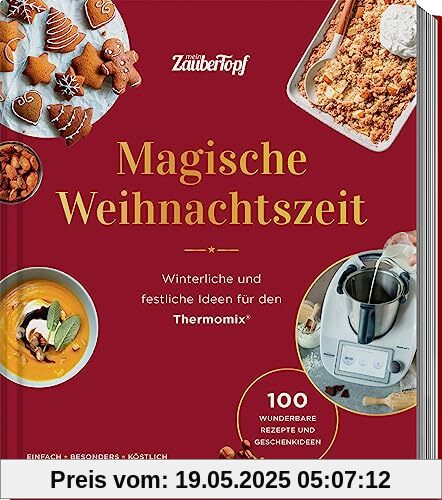 mein ZauberTopf mixt! Magische Weihnachtszeit!: Winterliche und festliche Ideen für den Thermomix®. 100 wunderbare Rezepte und Geschenkideen