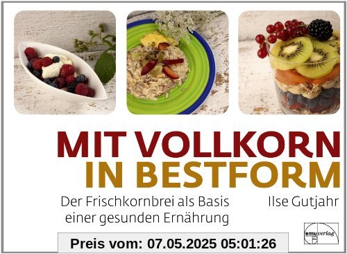 mit vollkorn in Bestform: Der Frischkornbrei als Basis einer gesunden Ernährung mit vollkorn in Bestform: Der Frischkornbrei als Basis einer gesunden Ernährung