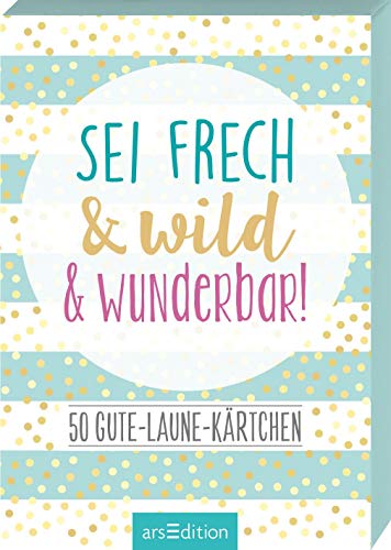 Sei frech & wild & wunderbar!: 50 Gute-Laune-Kärtchen | Kartenbox für mehr Glück, Achtsamkeit und ein Lächeln an jedem Tag von Ars Edition