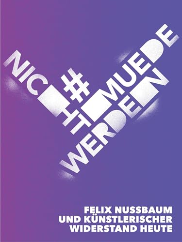 #nichtmuedewerden: Felix Nussbaum und künstlerischer Widerstand heute #nichtmuedewerden: Felix Nussbaum und künstlerischer Widerstand heute von Wienand