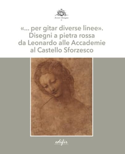 «… per gitar diverse linee». Disegni a pietra rossa da Leonardo alle Accademie al Castello Sforzesco. Ediz. a colori (Avere disegno) von EDIFIR