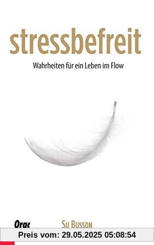 stressbefreit: Wahrheiten für ein Leben im Flow