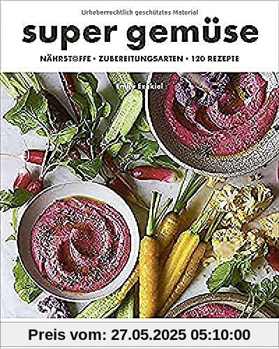 super gemüse: Nährstoffe – Zubereitungsarten – 120 Rezepte