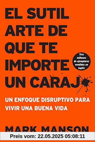 sutil arte de que te importe un caraj*: Un enfoque disruptivo para vivir una buena vida