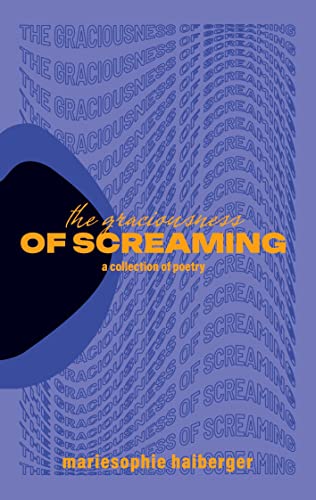 the graciousness of screaming: a collection of poetry