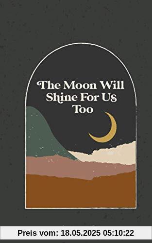 the moon will shine for us too