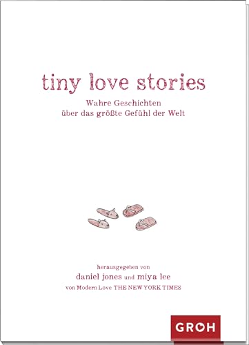 tiny love stories: Wahre Geschichten über das größte Gefühl der Welt