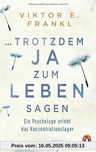 ... trotzdem Ja zum Leben sagen: Ein Psychologe erlebt das Konzentrationslager