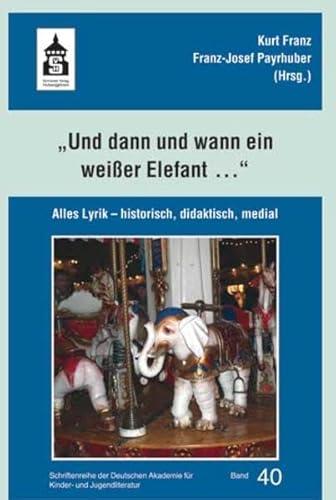 "und dann und wann ein weißer Elefant ...": Alles Lyrik - historisch, didaktisch, medial (Schriftenreihe der Deutschen Akademie für Kinder- und Jugendliteratur Volkach e.V.) von Schneider Hohengehren