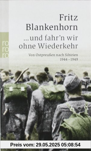 ... und fahr'n wir ohne Wiederkehr: Von Ostpreußen nach Sibirien 1944-1949