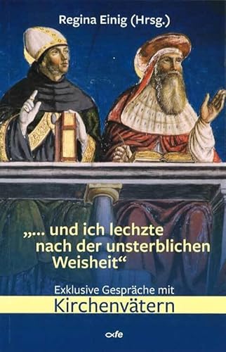 "... und ich lechzte nach der unsterblichen Weisheit": Exklusive Gespräche mit Kirchenvätern