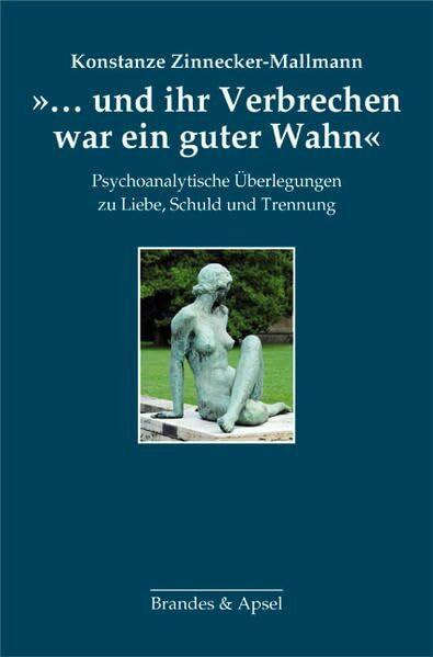 »... und ihr Verbrechen war ein guter Wahn«: Psychoanalytische Überlegungen zu Liebe, Schuld u...