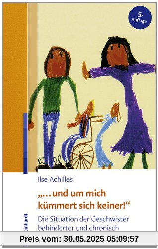 ... und um mich kümmert sich keiner!: Die Situation der Geschwister behinderter und chronisch kranker Kinder