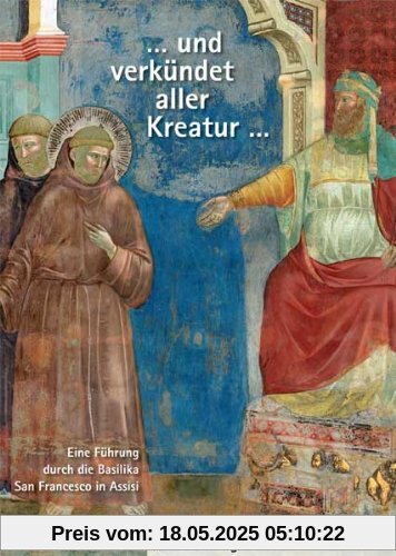 ... und verkündet aller Kreatur...: Eine Führung durch die Basilika San Francesco in Assisi