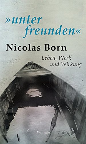 »unter freunden«: Nicolas Born. Leben, Werk und Wirkung von Wallstein