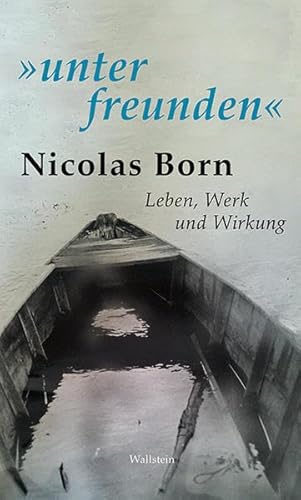 »unter freunden«: Nicolas Born. Leben, Werk und Wirkung