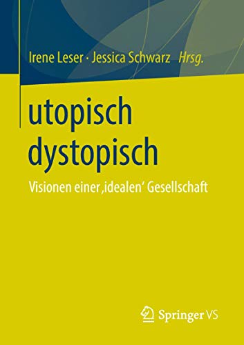 utopisch dystopisch: Visionen einer ‚idealen‘ Gesellschaft von Springer VS