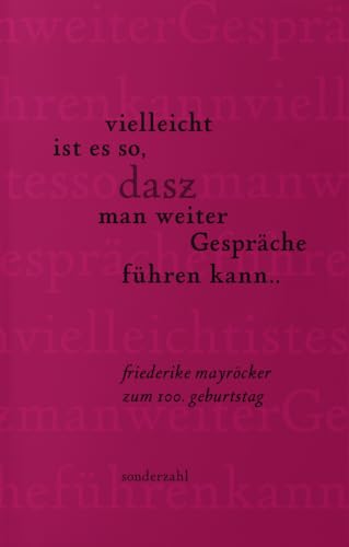 vielleicht ist es so, dasz man weiter Gespräche führen kann ..: friederike mayröcker zum 100. geburtstag von Sonderzahl