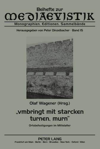 «vmbringt mit starcken turnen, murn»: Ortsbefestigungen im Mittelalter (Beihefte zur Mediaevistik / Monographien, Editionen, Sammelbände, Band 15) von Lang, Peter GmbH