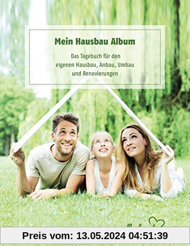 vollgeherzt: Mein Hausbau Album: Das Tagebuch für den eigenen Hausbau, Anbau, Umbau und Renovierungen