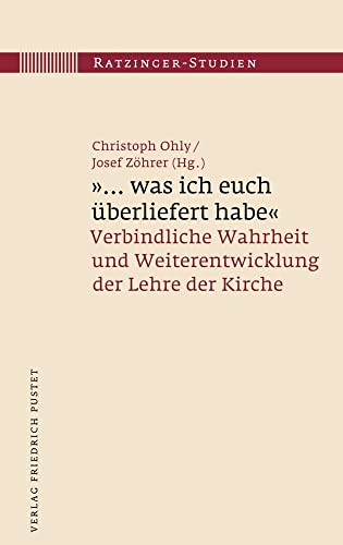 "... was ich euch überliefert habe": Verbindliche Wahrheit und Weiterentwicklung der Lehre der Kirche (Ratzinger-Studien) von Pustet, Friedrich GmbH